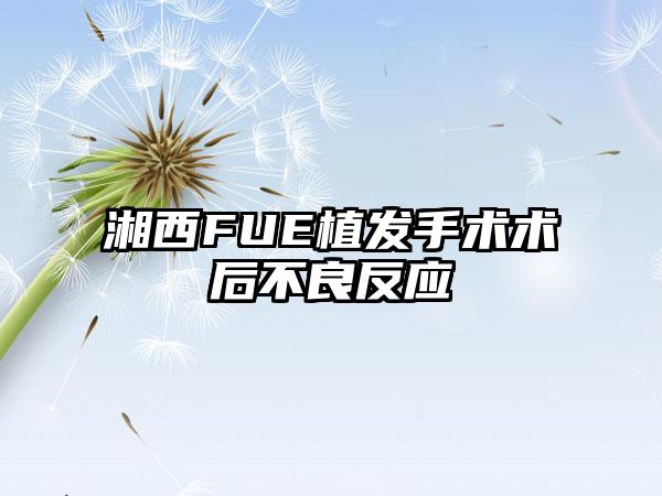 湘西FUE植发手术术后不良反应