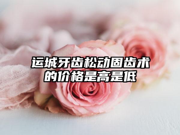 运城牙齿松动固齿术的价格是高是低