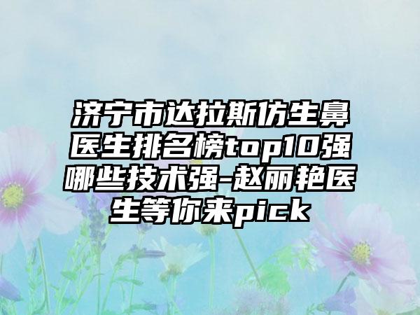 济宁市达拉斯仿生鼻医生排名榜top10强哪些技术强-赵丽艳医生等你来pick