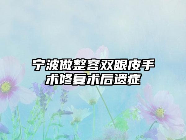 宁波做整容双眼皮手术修复术后遗症