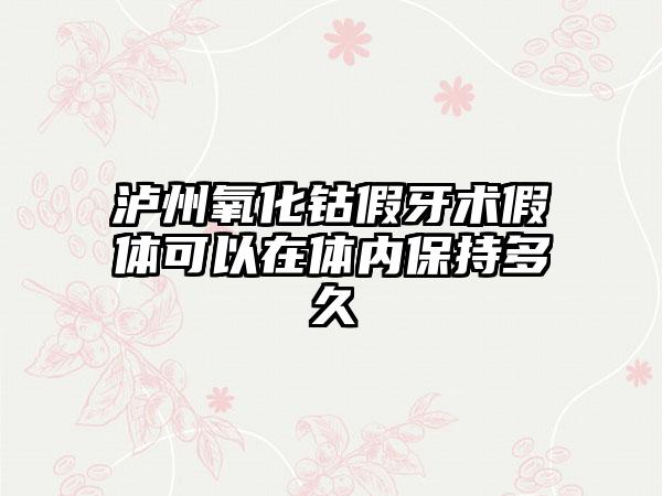 泸州氧化钴假牙术假体可以在体内保持多久