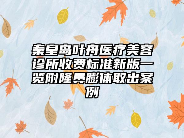 秦皇岛叶舟医疗美容诊所收费标准新版一览附隆鼻膨体取出案例