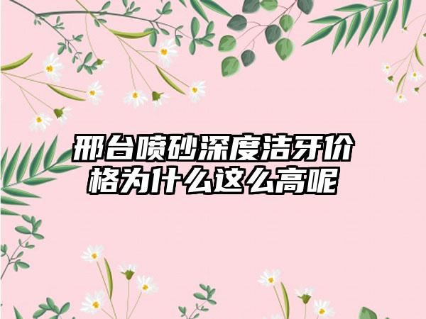 邢台喷砂深度洁牙价格为什么这么高呢