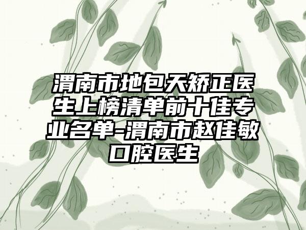 渭南市地包天矫正医生上榜清单前十佳专业名单-渭南市赵佳敏口腔医生