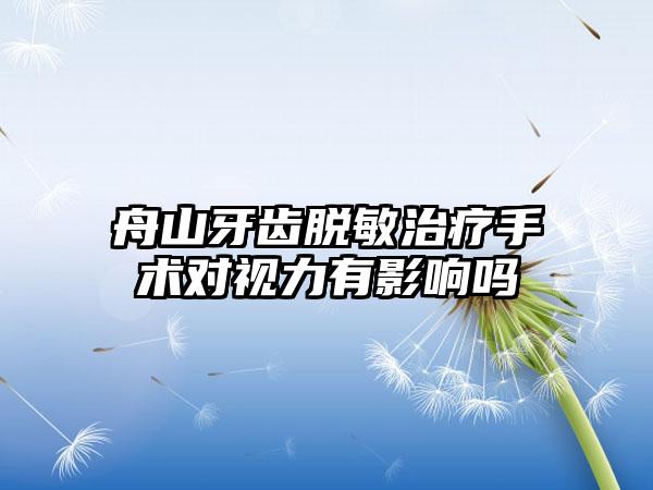 舟山牙齿脱敏治疗手术对视力有影响吗