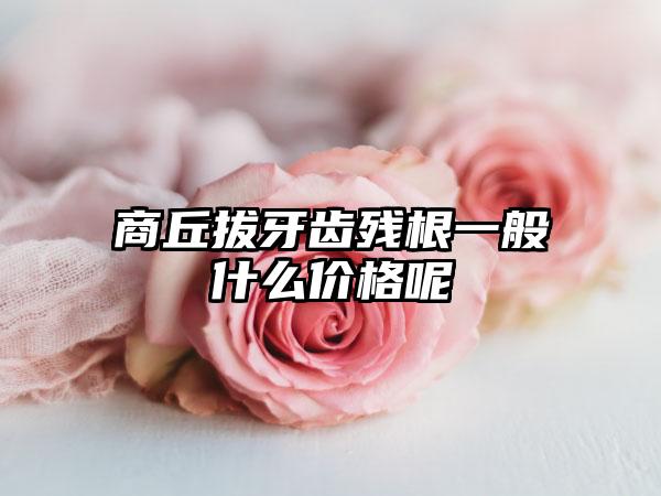 商丘拔牙齿残根一般什么价格呢