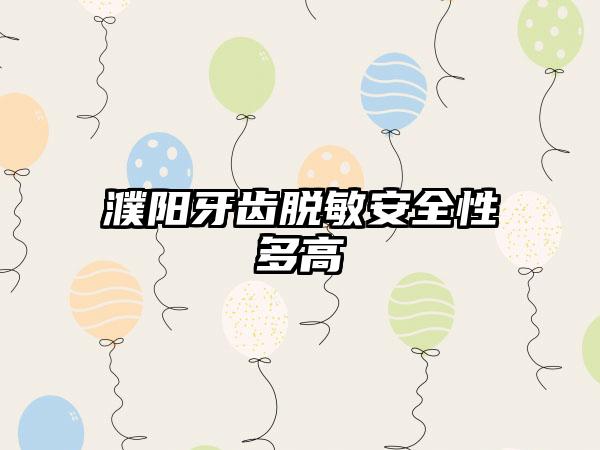 濮阳牙齿脱敏安全性多高