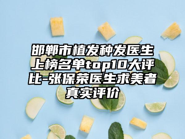 邯郸市植发种发医生上榜名单top10大评比-张保荣医生求美者真实评价