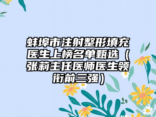 蚌埠市注射整形填充医生上榜名单甄选（张莉主任医师医生领衔前三强）