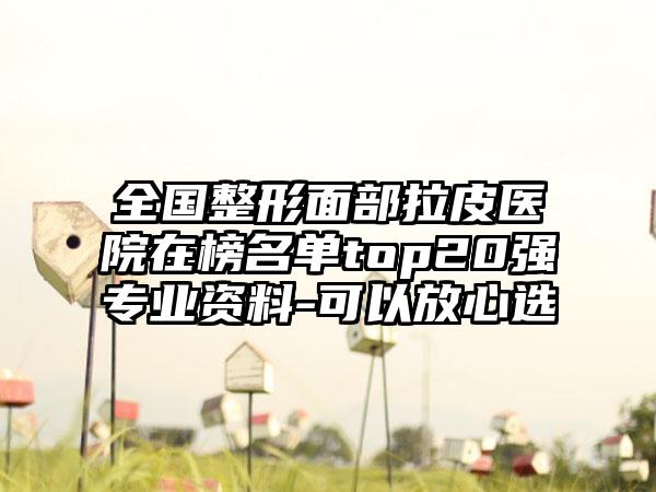 全国整形面部拉皮医院在榜名单top20强专业资料-可以放心选