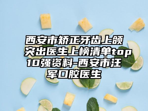 西安市矫正牙齿上颌突出医生上榜清单top10强资料-西安市汪军口腔医生