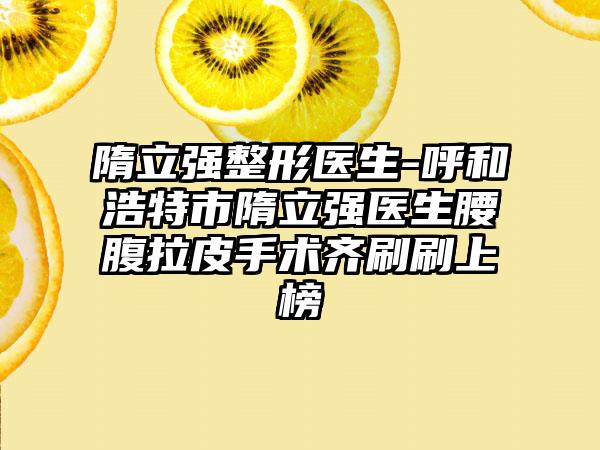 隋立强整形医生-呼和浩特市隋立强医生腰腹拉皮手术齐刷刷上榜