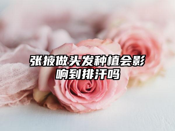 张掖做头发种植会影响到排汗吗