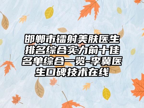 邯郸市镭射美肤医生排名综合实力前十佳名单综合一览-李冀医生口碑技术在线