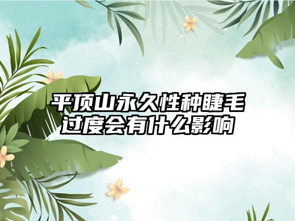 平顶山永久性种睫毛过度会有什么影响