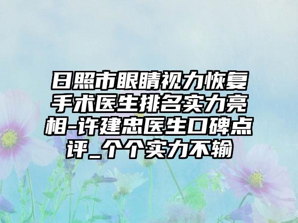 日照市眼睛视力恢复手术医生排名实力亮相-许建忠医生口碑点评_个个实力不输