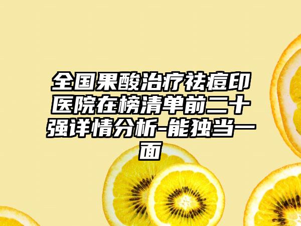 全国果酸治疗祛痘印医院在榜清单前二十强详情分析-能独当一面