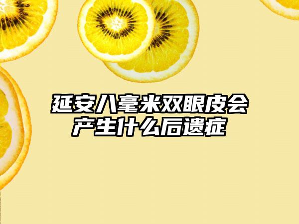 延安八毫米双眼皮会产生什么后遗症