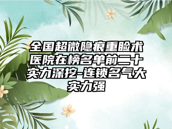 全国超微隐痕重睑术医院在榜名单前二十实力深挖-连锁名气大实力强