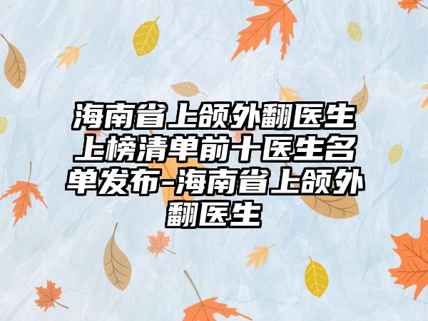 海南省上颌外翻医生上榜清单前十医生名单发布-海南省上颌外翻医生