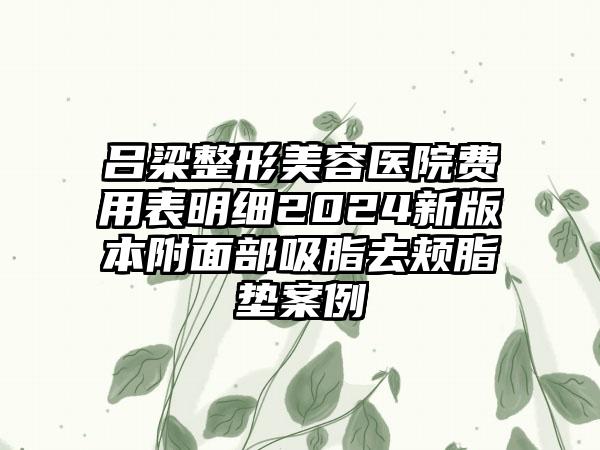 吕梁整形美容医院费用表明细2024新版本附面部吸脂去颊脂垫案例