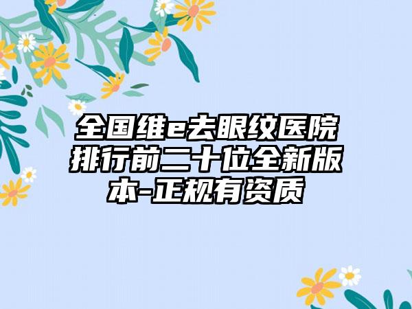 全国维e去眼纹医院排行前二十位全新版本-正规有资质