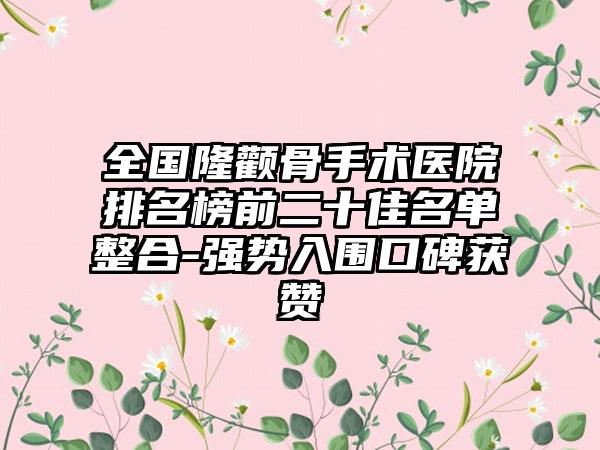 全国隆颧骨手术医院排名榜前二十佳名单整合-强势入围口碑获赞