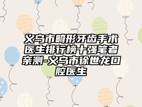 义乌市畸形牙齿手术医生排行榜十强笔者亲测-义乌市徐世龙口腔医生