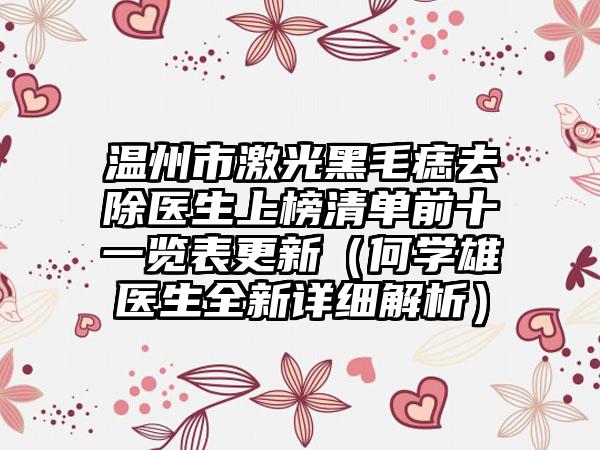 温州市激光黑毛痣去除医生上榜清单前十一览表更新（何学雄医生全新详细解析）