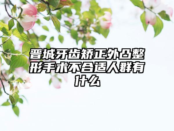 晋城牙齿矫正外凸整形手术不合适人群有什么