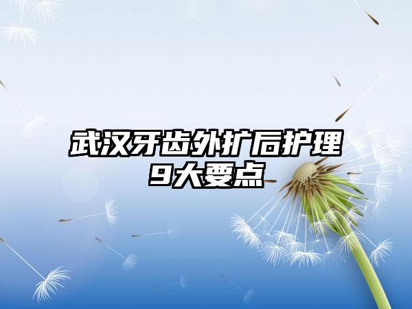 武汉牙齿外扩后护理9大要点