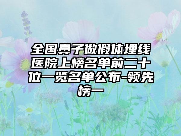 全国鼻子做假体埋线医院上榜名单前二十位一览名单公布-领先榜一