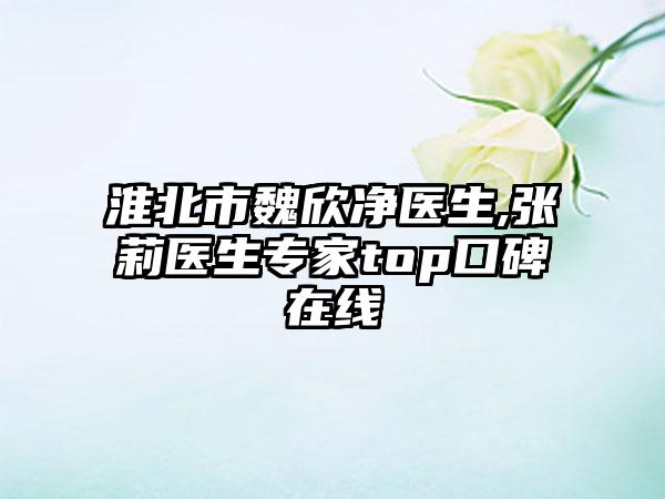 淮北市魏欣净医生,张莉医生专家top口碑在线