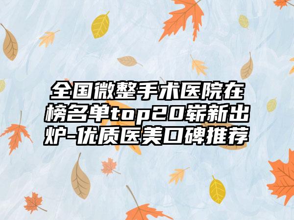 全国微整手术医院在榜名单top20崭新出炉-优质医美口碑推荐