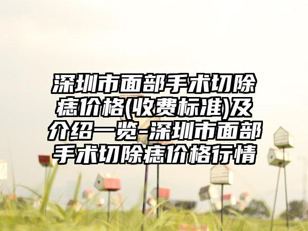 深圳市面部手术切除痣价格(收费标准)及介绍一览-深圳市面部手术切除痣价格行情