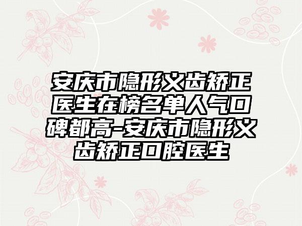 安庆市隐形义齿矫正医生在榜名单人气口碑都高-安庆市隐形义齿矫正口腔医生