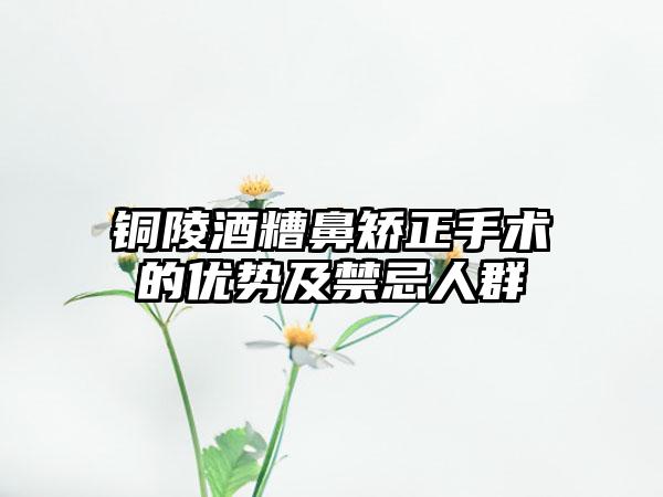 铜陵酒糟鼻矫正手术的优势及禁忌人群