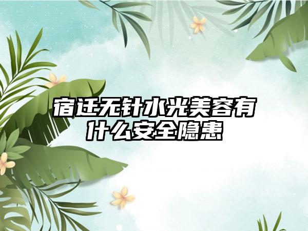 宿迁无针水光美容有什么安全隐患