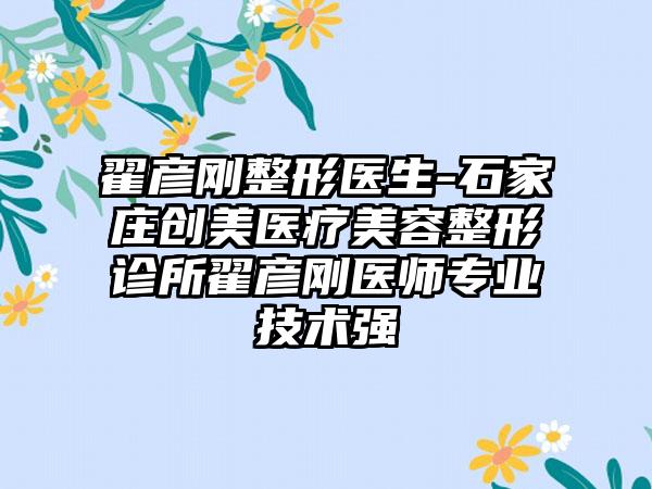 翟彦刚整形医生-石家庄创美医疗美容整形诊所翟彦刚医师专业技术强