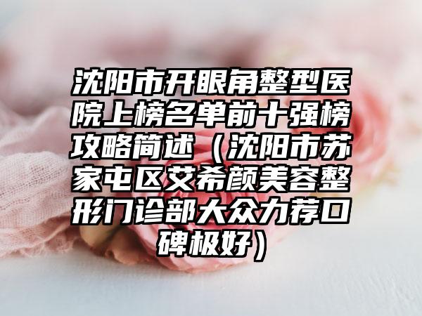 沈阳市开眼角整型医院上榜名单前十强榜攻略简述（沈阳市苏家屯区艾希颜美容整形门诊部大众力荐口碑极好）