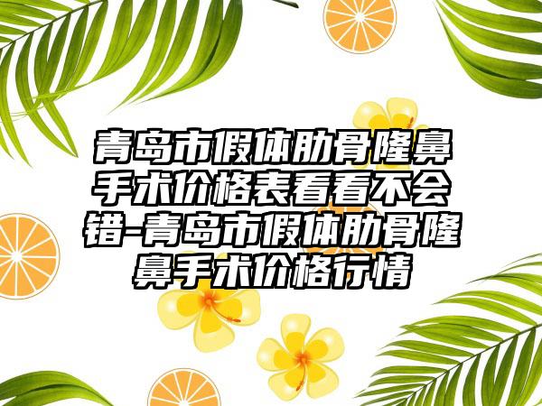 青岛市假体肋骨隆鼻手术价格表看看不会错-青岛市假体肋骨隆鼻手术价格行情