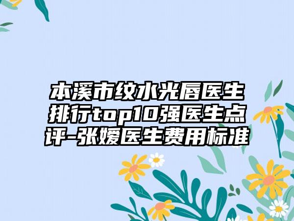 本溪市纹水光唇医生排行top10强医生点评-张嫒医生费用标准