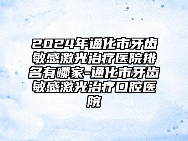 2024年通化市牙齿敏感激光治疗医院排名有哪家-通化市牙齿敏感激光治疗口腔医院