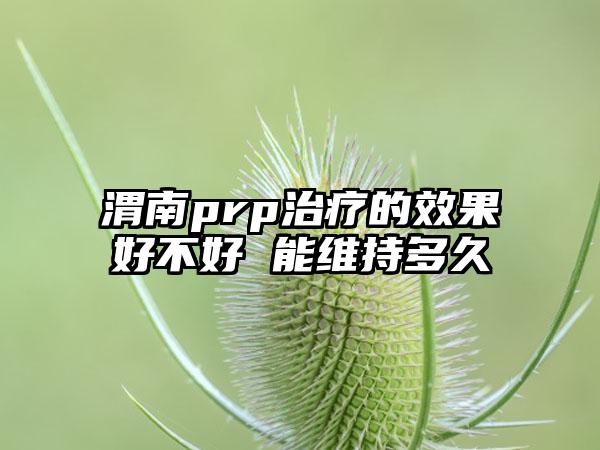 渭南prp治疗的效果好不好 能维持多久