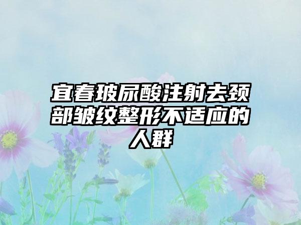 宜春玻尿酸注射去颈部皱纹整形不适应的人群