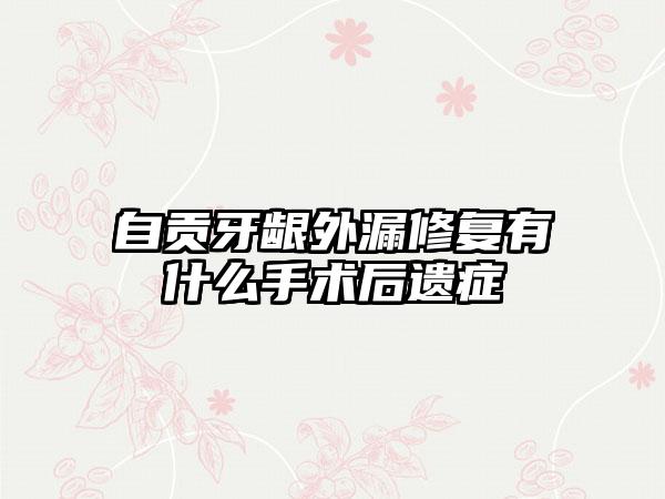 自贡牙龈外漏修复有什么手术后遗症