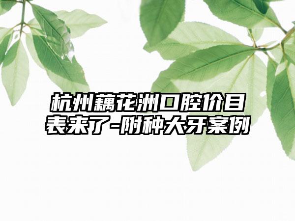 杭州藕花洲口腔价目表来了-附种大牙案例