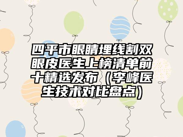 四平市眼睛埋线割双眼皮医生上榜清单前十精选发布（李峰医生技术对比盘点）