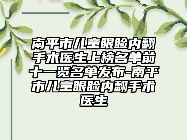 南平市儿童眼睑内翻手术医生上榜名单前十一览名单发布-南平市儿童眼睑内翻手术医生