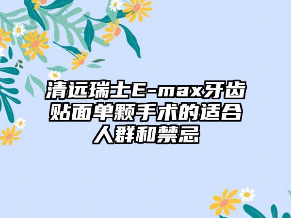 清远瑞士E-max牙齿贴面单颗手术的适合人群和禁忌